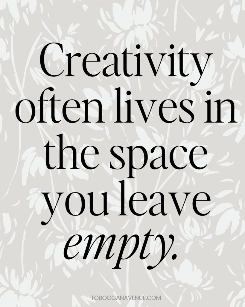 Creativity lives in the space you leave empty